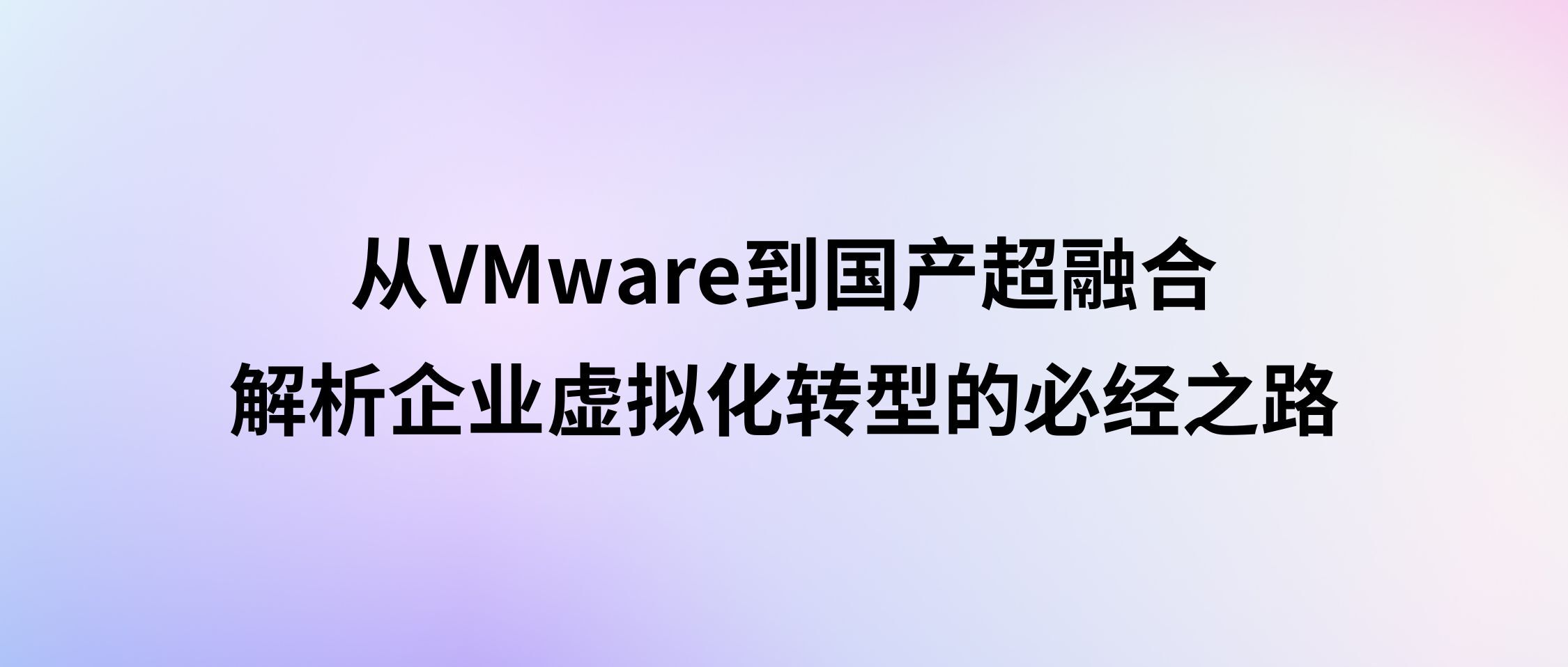 从VMware到国产超融合:解析企业虚拟化转型的必经之路