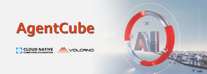Volcano发布AgentCube，构建AI Agent时代的云原生基础设施