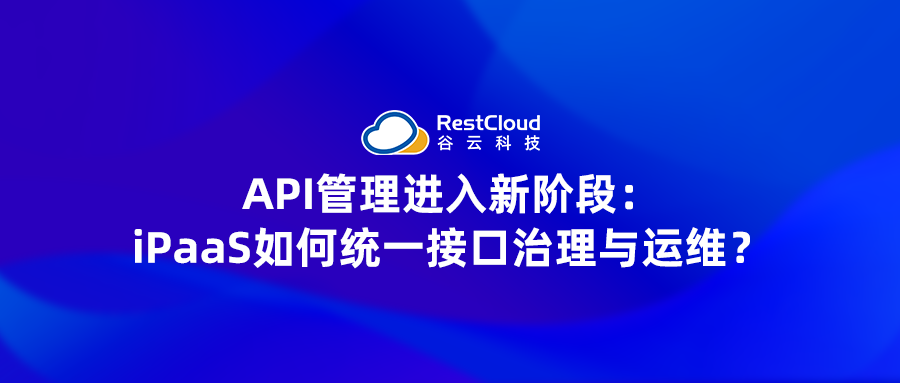 API管理进入新阶段:iPaaS如何统一接口治理与运维?