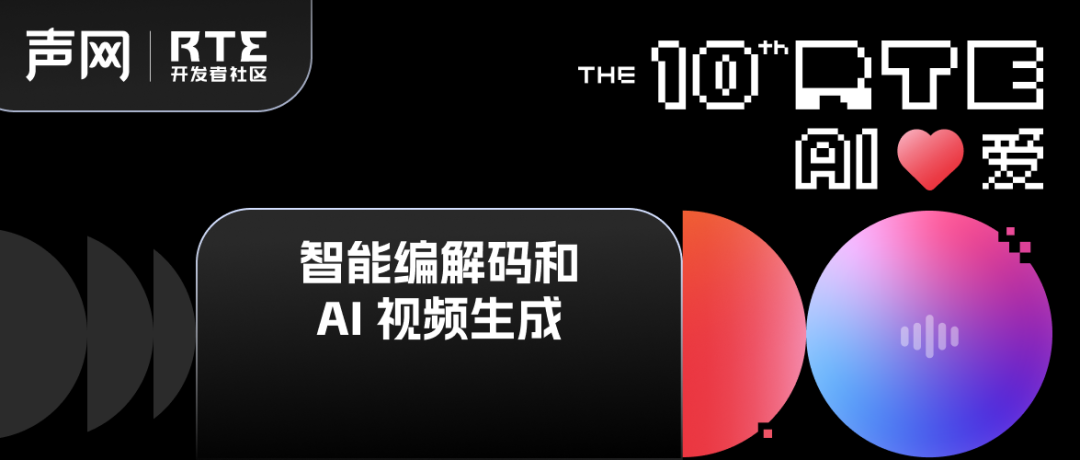 RTE 大会报名丨智能编解码和 AI 生成视频 ，RTE2024 技术专场第五弹！