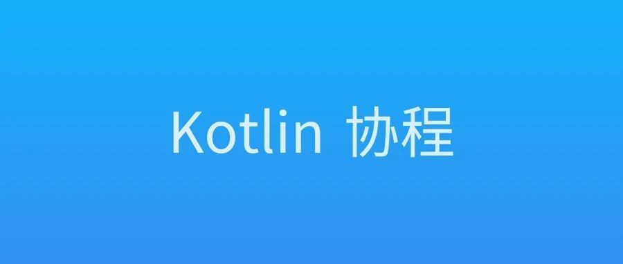 Android面试题之Kotlin协程一文搞定