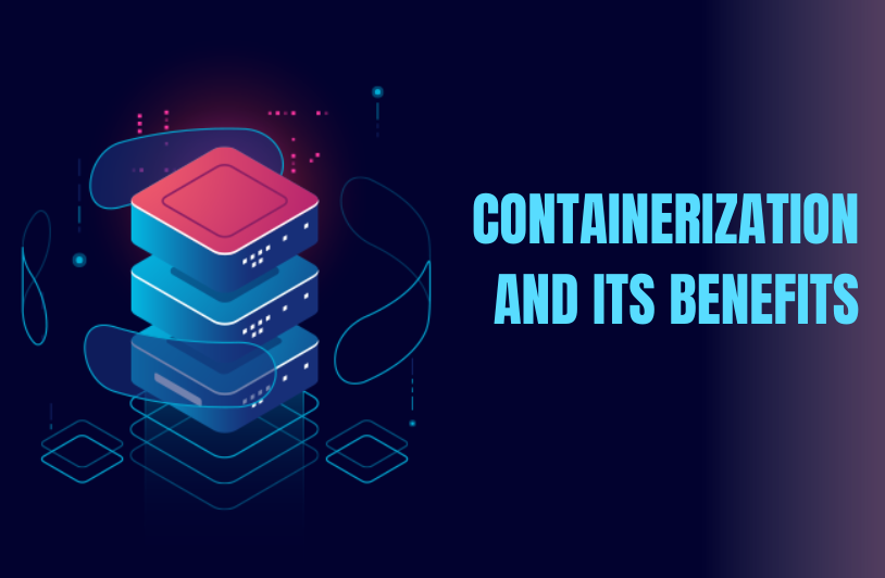 Containerization and Its Benefits - Defining and Exploring