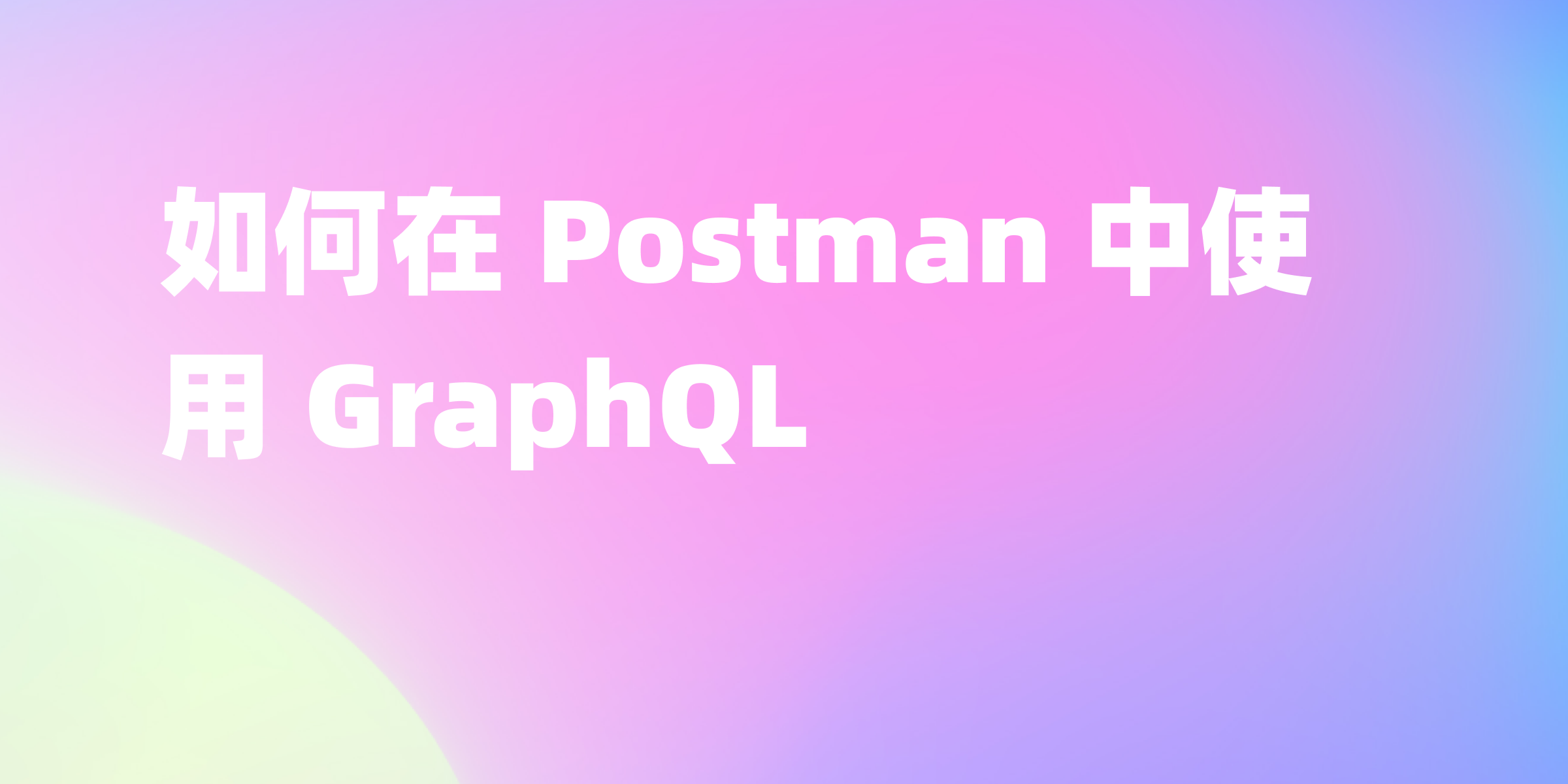 Postman 和 GraphQL：最佳实践指南