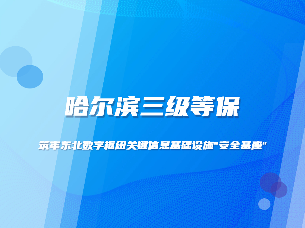 哈尔滨三级等保：筑牢东北数字枢纽关键信息基础设施"安全基座"