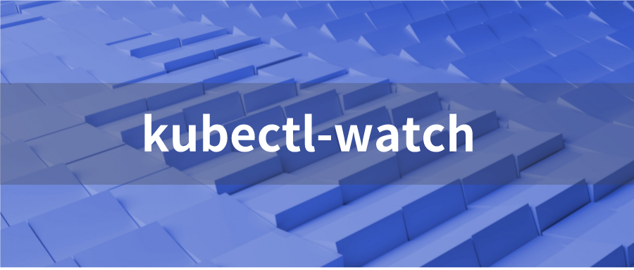 kubectl 插件推荐： kubectl-watch