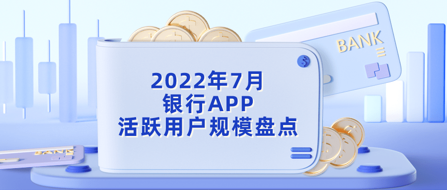 易观千帆 | 2022年7月银行APP活跃用户规模盘点：江浙沪城商行表现亮眼