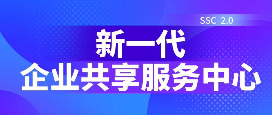 新一代企业共享服务中心，开启企业智慧管理决策新纪元