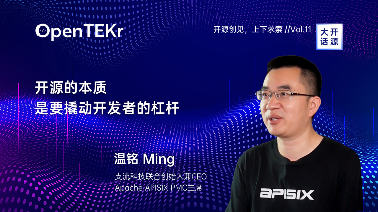 APISIX 温铭：开源的本质是要撬动开发者的杠杆  | 大话开源Vol.13