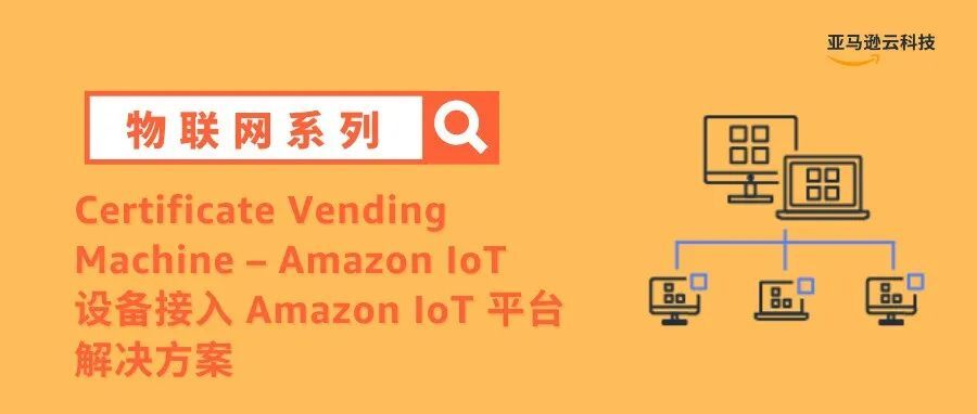 Certificate Vending Machine – Amazon IoT 设备接入 Amazon IoT 平台解决方案