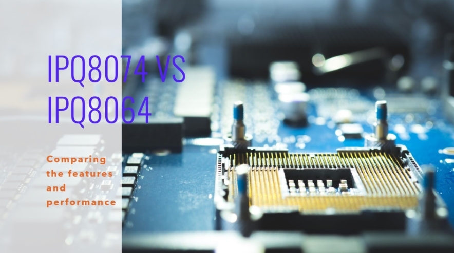 IPQ8074 vs. IPQ8064 SOC: A Technical Comparison