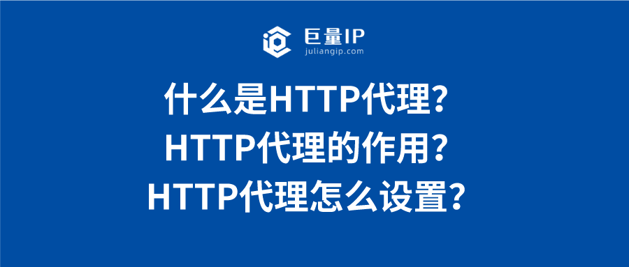什么是HTTP代理？HTTP代理的作用？HTTP代理怎么设置？