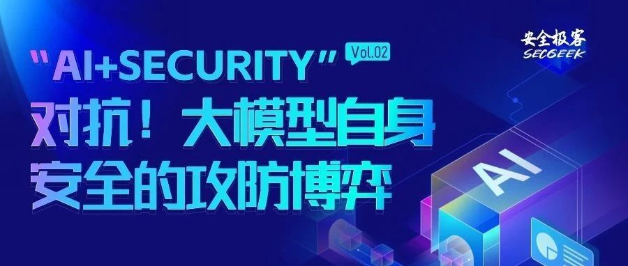 活动预告|“AI+Security”系列第2期：对抗！大模型自身安全的攻防博弈线上活动即将开始