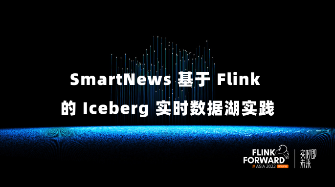 SmartNews 基于 Flink 的 Iceberg 实时数据湖实践