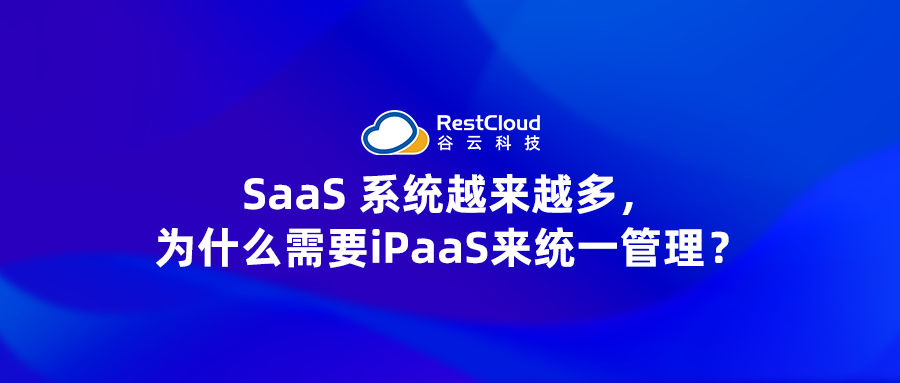 SaaS 系统越来越多,为什么需要一个 iPaaS 来统一管理?