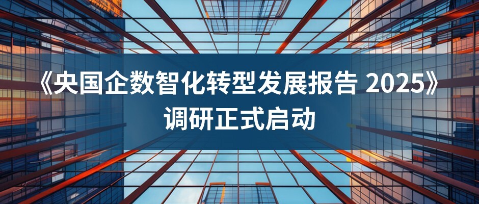 《央国企数智化转型发展报告2025》调研正式启动，诚邀参与线上调研！