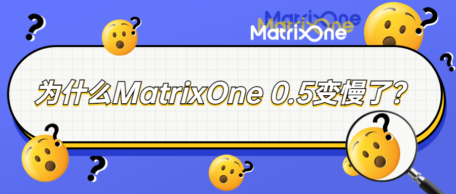 为什么MatrixOne 0.5变慢了