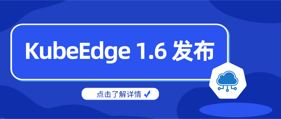 KubeEdge 1.6发布：可靠的K8s原生边云API