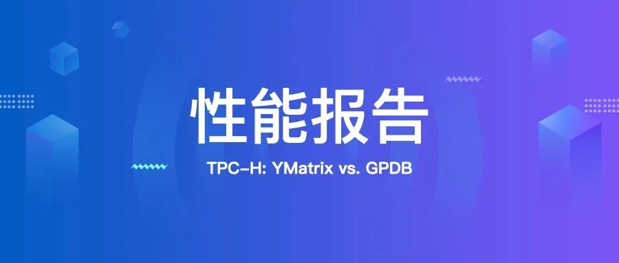 性能报告 | YMatrix 5.0 对比 Greenplum 超 12 倍性能提升，TPC-H 基准测试报告发布